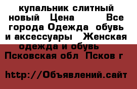 купальник слитный новый › Цена ­ 850 - Все города Одежда, обувь и аксессуары » Женская одежда и обувь   . Псковская обл.,Псков г.